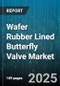 Wafer Rubber Lined Butterfly Valve Market by End Connection Type (Double Flanged, Lug, Wafer), Operation Type (Electric Actuated, Hydraulic Actuated, Manual), Industry Vertical, Valve Size Category, Pressure Rating Category, Lining Material Type - Global Forecast 2025-2030 - Product Image