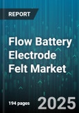 Flow Battery Electrode Felt Market by Cell Type (Iron Chromium Flow Battery, Vanadium Redox Flow Battery, Zinc Bromine Flow Battery), Material (Carbon Felt, Graphite Felt, Hybrid Felt), Application, End User, Sales Channel, Manufacturing Process - Global Forecast 2025-2030- Product Image