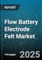 Flow Battery Electrode Felt Market by Cell Type (Iron Chromium Flow Battery, Vanadium Redox Flow Battery, Zinc Bromine Flow Battery), Material (Carbon Felt, Graphite Felt, Hybrid Felt), Application, End User, Sales Channel, Manufacturing Process - Global Forecast 2025-2030 - Product Thumbnail Image