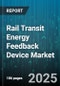 Rail Transit Energy Feedback Device Market by Device Type (Energy Management Systems, Feedback Displays, Smart Meters), Application (Historical Analysis, Predictive Maintenance, Real-Time Monitoring), End User, Installation Type, Sales Channel - Global Forecast 2025-2030 - Product Thumbnail Image