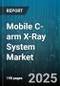 Mobile C-arm X-Ray System Market by End User (Ambulatory Surgical Centers, Diagnostic Centers, Future Subsegmentations), Application (Cardiovascular Surgery, Future Subsegmentations, Gastroenterology), Technology, Price Range, Portability - Global Forecast 2025-2030 - Product Thumbnail Image