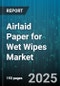 Airlaid Paper for Wet Wipes Market by End Use Application (Baby Wipes, Household Cleaning Wipes, Industrial & Institutional Wipes), Material Type (100% Pulp, Cotton Blend, Synthetic Blend), End User, Distribution Channel, Pricing Tier - Global Forecast 2025-2030 - Product Image