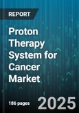 Proton Therapy System for Cancer Market - Global Forecast 2025-2030- Product Image