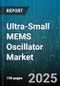 Ultra-Small MEMS Oscillator Market by End-User Industry (Aerospace & Defense, Automotive, Consumer Electronics), Oscillator Type (Fixed Frequency, Programmable, Temperature Compensated), Application, Frequency Range, Package Type - Global Forecast 2025-2030 - Product Thumbnail Image