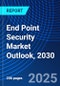 End Point Security Market Outlook, 2030 - Product Image