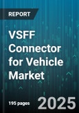 VSFF Connector for Vehicle Market by Vehicle Type (Commercial Vehicle, Electric Vehicle, Passenger Car), Connector Type (Female, Male), Application, Distribution Channel, Data Rate, Material - Global Forecast 2025-2030- Product Image