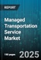 Managed Transportation Service Market by Transportation Mode (Air, Ocean, Rail), Service Model (Brokerage, Dedicated Contract, Multi Client), Fleet Ownership, Contract Type, End Use Industry - Global Forecast 2025-2030 - Product Thumbnail Image