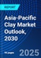 Asia-Pacific Clay Market Outlook, 2030 - Product Image