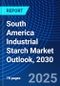 South America Industrial Starch Market Outlook, 2030 - Product Image