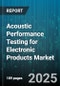 Acoustic Performance Testing for Electronic Products Market by Product Type (Laptops, Smartphones, Televisions), End User (Aerospace, Automotive, Consumer Electronics), Test Type, Sales Channel - Global Forecast 2025-2030 - Product Thumbnail Image