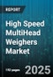 High Speed MultiHead Weighers Market by End Use Industry (Chemicals, Cosmetics, Food), Packaging Type (Bags, Bottles, Cartons), Equipment Type, Filling Speed, Weighing Capacity, Number of Heads - Global Forecast 2025-2030 - Product Image