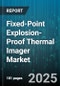 Fixed-Point Explosion-Proof Thermal Imager Market by Industry Vertical, End User Application, Device Type, Technology Type, Temperature Range, Installation Environment, Channel Type, Price Tier - Global Forecast 2025-2030 - Product Thumbnail Image