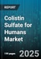 Colistin Sulfate for Humans Market by Route of Administration (Intravenous, Oral), End User (Ambulatory Care Centers, Clinics, Hospitals), Distribution Channel, Indication, Formulation, Strength - Global Forecast 2025-2030 - Product Image