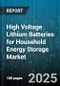 High Voltage Lithium Batteries for Household Energy Storage Market by Chemistry Type, Application, Installation Type, Battery Capacity, End User, Distribution Channel - Global Forecast 2025-2030 - Product Image