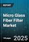 Micro Glass Fiber Filter Market by Product Type (Depth Filter, Surface Filter), Application (Electronics, Food & Beverage, Industrial Processes), End User, Sales Channel - Global Forecast 2025-2030 - Product Thumbnail Image