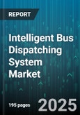 Intelligent Bus Dispatching System Market by Component (Hardware, Services, Software), Deployment (Cloud, on-Premise), Application, Transportation Mode, Bus Type, End User - Global Forecast 2025-2030- Product Image