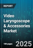 Video Laryngoscope & Accessories Market by Product Type (Accessories, Device), End User (Ambulatory Surgery Centers, Clinics, Hospitals), Application, Blade Type, Technology - Global Forecast 2025-2030- Product Image