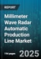 Millimeter Wave Radar Automatic Production Line Market by End Use, Radar Type, Technology, Component, System Integration, Automation Level, Deployment Platform, Sales Channel - Global Forecast 2025-2030 - Product Thumbnail Image
