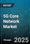 5G Core Network Market by Component (Hardware, Services, Software), Deployment Mode (Cloud Native, Virtualized), Service Type, Enterprise Vertical, Network Function - Global Forecast 2025-2030 - Product Thumbnail Image