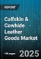 Calfskin & Cowhide Leather Goods Market by Product Type (Accessories, Apparel, Bags), End User (Children, Men, Unisex), Distribution Channel, Price Range, Application - Global Forecast 2025-2030 - Product Thumbnail Image