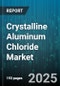 Crystalline Aluminum Chloride Market by Product Type (Anhydrous, Hydrated), Form (Crystals, Granules, Powder), Purity Grade, Sales Channel, End Use Industry, Application - Global Forecast 2025-2030 - Product Thumbnail Image