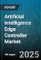 Artificial Intelligence Edge Controller Market by Application (Automotive, Healthcare, Industrial Automation), Component (Hardware, Services, Software), Deployment Model - Global Forecast 2025-2030 - Product Thumbnail Image