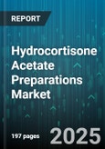 Hydrocortisone Acetate Preparations Market - Global Forecast 2025-2030- Product Image
