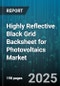 Highly Reflective Black Grid Backsheet for Photovoltaics Market by Application (Commercial, Residential, Utility Scale), Material (Polyethylene Terephthalate, Polyvinyl Fluoride, Thermoplastic Polyolefin), Cell Type, Lamination Process - Global Forecast 2025-2030 - Product Image