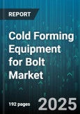 Cold Forming Equipment for Bolt Market by Equipment Type (Cold Forging Press, Heading Machine, Multi-Die), End Use Industry (Aerospace, Automotive, Construction), Bolt Type, Drive Mechanism, Output Capacity, Sales Channel, Business Model - Global Forecast 2025-2030- Product Image
