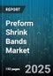 Preform Shrink Bands Market by Material Type (Polyethylene Terephthalate, Polyolefin, Polyvinyl Chloride), End Use Industry (Cosmetics & Personal Care, Food & Beverage, Industrial), Application, Distribution Channel, Thickness, Print Type - Global Forecast 2025-2030 - Product Thumbnail Image