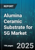 Alumina Ceramic Substrate for 5G Market by Product Type (High Purity Alumina, Standard Alumina), Distribution Channel (Direct Sales, Distributor, Online Sales), Application, Thickness, Manufacturing Technology, End-User - Global Forecast 2025-2030- Product Image