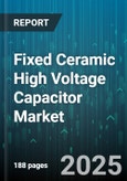 Fixed Ceramic High Voltage Capacitor Market by End Use Industry (Aerospace and Defense, Automotive, Consumer Electronics), Dielectric Material (Class 1, Class 2, Class 3), Mounting Type, Voltage Rating, Capacitance Range - Global Forecast 2025-2030- Product Image