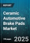 Ceramic Automotive Brake Pads Market by Vehicle Type (Heavy Commercial Vehicles, Light Commercial Vehicles, Passenger Cars), Distribution Channel (Aftermarket, Original Equipment Manufacturer), Price Tier, Propulsion Type - Global Forecast 2025-2030 - Product Thumbnail Image