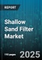 Shallow Sand Filter Market by Filter Type (Intermittent Sand Filter, Pressure Sand Filter, Rapid Sand Filter), Application (Drinking Water Treatment, Industrial Effluent, Stormwater Management), Media Type, End Use Industry - Global Forecast 2025-2030 - Product Thumbnail Image