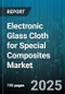 Electronic Glass Cloth for Special Composites Market by Application (Aerospace and Defense, Automotive, Electrical and Electronics), Fiber Type (Basalt Fiber, Glass Fiber, Quartz Fiber), Weave Pattern, Product Form, End Use - Global Forecast 2025-2030 - Product Image