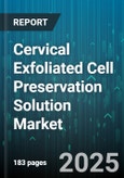 Cervical Exfoliated Cell Preservation Solution Market by Preservation Solution (Ethanol-Based, Formalin-Based, Methanol-Based), Application (Cervical Cancer Screening, HPV Testing), Technology, Distribution Channel, End User - Global Forecast 2025-2030- Product Image