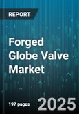Forged Globe Valve Market by Material (Alloy Steel, Carbon Steel, Duplex Steel), End Use Industry (Chemical & Petrochemical, Oil & Gas, Power Generation), End Connection Type, Pressure Class, Actuation, Design Type, Seat Type - Global Forecast 2025-2030- Product Image