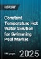 Constant Temperature Hot Water Solution for Swimming Pool Market by Product Type (Gas Boiler, Heat Pump, Solar Thermal), End User (Health Clubs & Spas, Hotels & Resorts, Residential Households), Pool Type, Distribution Channel - Global Forecast 2025-2030 - Product Image