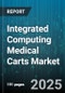 Integrated Computing Medical Carts Market by Component Type (Computer on Wheels, Medication Dispensing Cart, Telemedicine Cart), End User (Ambulatory Surgery Center, Clinics, Homecare), Mobility Type, Display Size, Battery Type - Global Forecast 2025-2030 - Product Thumbnail Image