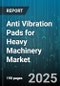 Anti Vibration Pads for Heavy Machinery Market by Material (Composite, Cork, Metal Springs), Machine Type (Compressors, Conveyors, Generators), End Use, Load Capacity, Installation Type, Distribution Channel, Application Environment - Global Forecast 2025-2030 - Product Image