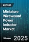 Miniature Wirewound Power Inductor Market by Mounting Type (Surface Mount, Through Hole), Application (Automotive Electronics, Consumer Electronics, Dc-Dc Converters), End Use Industry, Core Material, Inductance Range, Sales Channel - Global Forecast 2025-2030 - Product Image