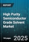 High Purity Semiconductor Grade Solvent Market by Solvent Type (Acetone, Dimethyl Sulfoxide, Ethanol), Application (Chemical Mechanical Planarization, Photoresist Stripping, Spin Coating), End User, Purity Level, Distribution Channel - Global Forecast 2025-2030 - Product Thumbnail Image