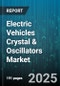 Electric Vehicles Crystal & Oscillators Market by Product Type (Crystal, Oscillator), Application (Adas, Body Electronics, Communication Modules), Technology, Frequency, Package Type, Propulsion Type, Vehicle Type, Distribution Channel - Global Forecast 2025-2030 - Product Thumbnail Image