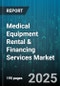 Medical Equipment Rental & Financing Services Market by Equipment Type (Diagnostic Imaging, Mobility Equipment, Patient Monitoring), End-User (Clinics and Diagnostic Centers, Home Healthcare, Hospitals), Rental Duration, Financing Type - Global Forecast 2025-2030 - Product Thumbnail Image