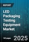 LED Packaging Testing Equipment Market by Equipment Type (Environmental Chamber, Goniophotometer, Integrating Sphere), Test Type (Electrical Test, Optical Test, Reliability Test), Packaging Type, Application, End-User Industry, Distribution Channel - Global Forecast 2025-2030 - Product Thumbnail Image