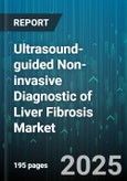 Ultrasound-guided Non-invasive Diagnostic of Liver Fibrosis Market by Technology Type (Acoustic Radiation Force Impulse, Shear Wave Elastography, Transient Elastography), End User (Ambulatory Care Centers, Diagnostic Centers, Hospitals), Application - Global Forecast 2025-2030- Product Image