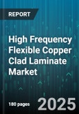 High Frequency Flexible Copper Clad Laminate Market by Application (Antenna, Connectors, Filters), End Use Industry (Aerospace & Defense, Automotive, Consumer Electronics), Base Material, Product Type, Copper Foil Thickness, Operating Frequency Range - Global Forecast 2025-2030- Product Image