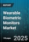 Wearable Biometric Monitors Market by Wearable Type (Earwear, Fitness Band, Smart Clothing), Application (Lifestyle & Wellness, Medical & Healthcare, Sports & Fitness), End User, Distribution Channel, Sensor Type, Price Range, Connectivity Technology - Global Forecast 2025-2030 - Product Thumbnail Image
