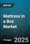 Mattress in a Box Market by Product Type (Hybrid Mattresses, Innerspring Mattresses, Memory Foam Mattresses), Size (Full/Double Mattress, King Mattress, Queen Mattress), End-Use, Distribution Channel - Global Forecast 2025-2030 - Product Image