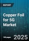Copper Foil for 5G Market by Application (Base Stations, IoT Devices, Mobile Devices), Material Type (Electrodeposited, Rolled), Thickness, Technology, End User Industry - Global Forecast 2025-2030 - Product Thumbnail Image